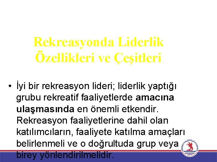 Rekreasyonda Liderlik Özellikleri ve Çeşitleri • İyi bir rekreasyon lideri; liderlik yaptığı grubu rekreatif