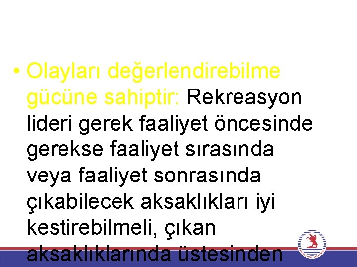  • Olayları değerlendirebilme gücüne sahiptir: Rekreasyon lideri gerek faaliyet öncesinde gerekse faaliyet sırasında