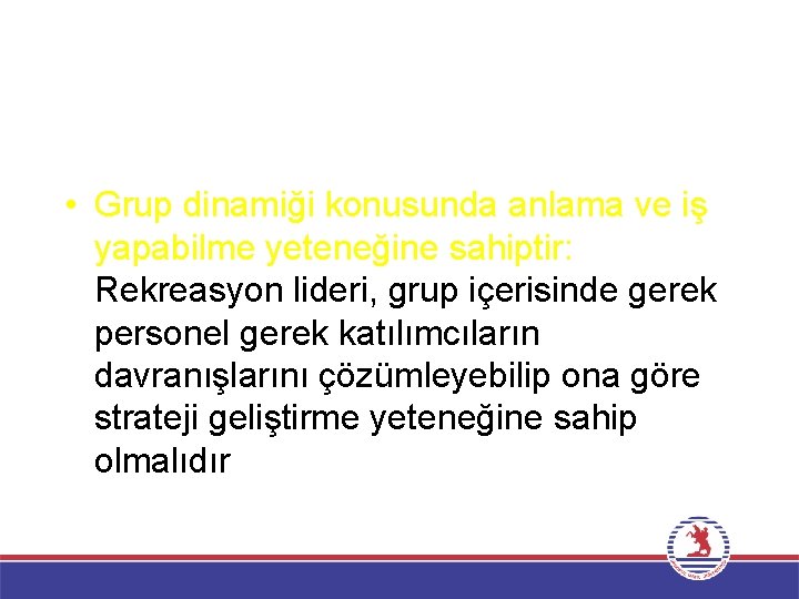  • Grup dinamiği konusunda anlama ve iş yapabilme yeteneğine sahiptir: Rekreasyon lideri, grup