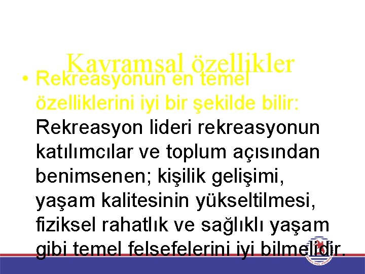 Kavramsal özellikler • Rekreasyonun en temel özelliklerini iyi bir şekilde bilir: Rekreasyon lideri rekreasyonun