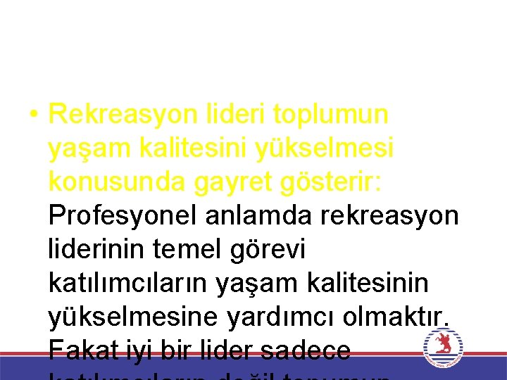  • Rekreasyon lideri toplumun yaşam kalitesini yükselmesi konusunda gayret gösterir: Profesyonel anlamda rekreasyon