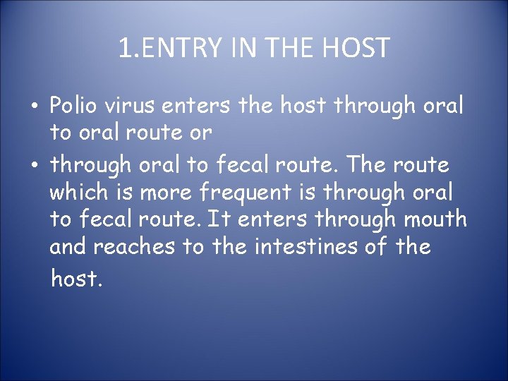 1. ENTRY IN THE HOST • Polio virus enters the host through oral to