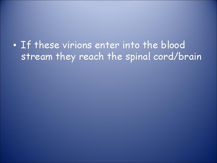  • If these virions enter into the blood stream they reach the spinal