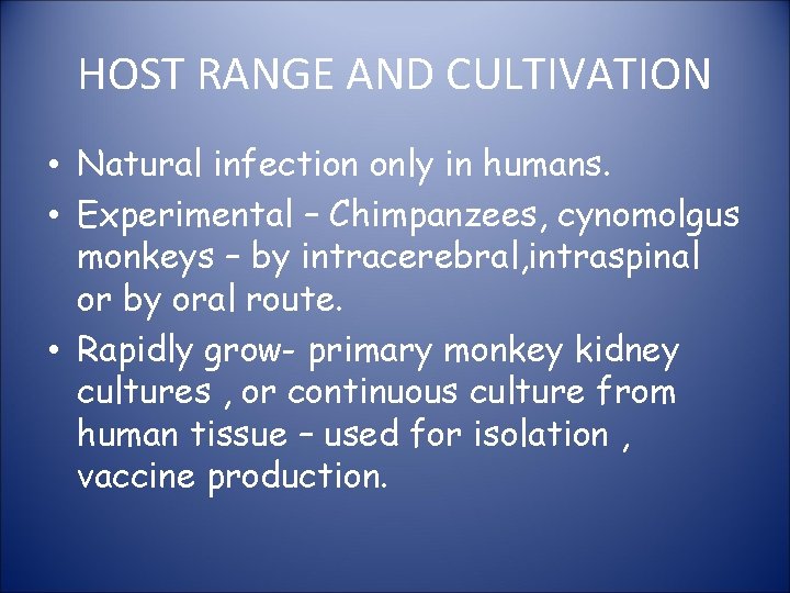 HOST RANGE AND CULTIVATION • Natural infection only in humans. • Experimental – Chimpanzees,