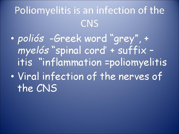 Poliomyelitis is an infection of the CNS • poliós -Greek word “grey”, + myelós