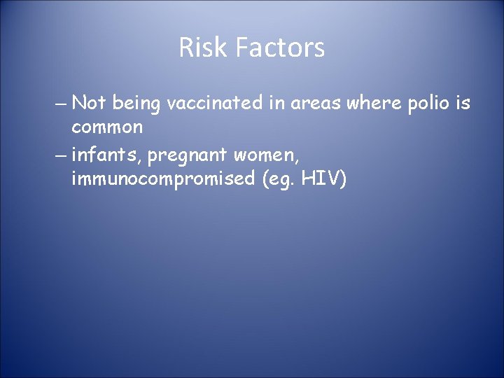 Risk Factors – Not being vaccinated in areas where polio is common – infants,