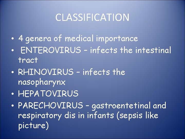 CLASSIFICATION • 4 genera of medical importance • ENTEROVIRUS – infects the intestinal tract