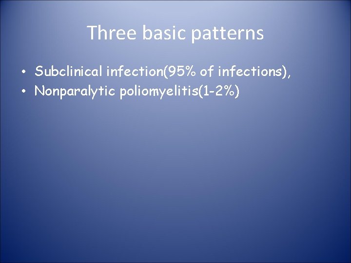 Three basic patterns • Subclinical infection(95% of infections), • Nonparalytic poliomyelitis(1 -2%) 