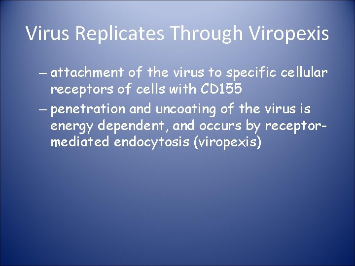 Virus Replicates Through Viropexis – attachment of the virus to specific cellular receptors of