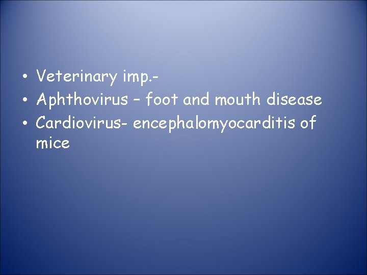  • Veterinary imp. • Aphthovirus – foot and mouth disease • Cardiovirus- encephalomyocarditis