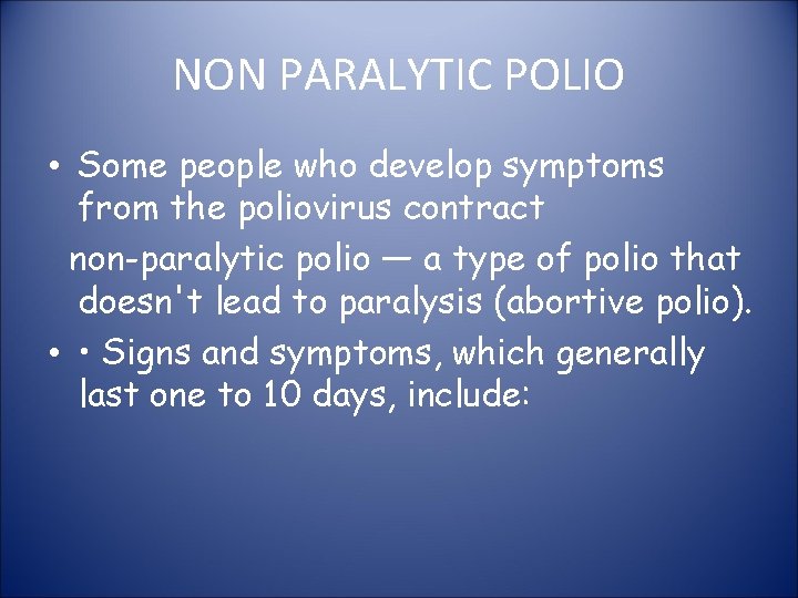 NON PARALYTIC POLIO • Some people who develop symptoms from the poliovirus contract non-paralytic