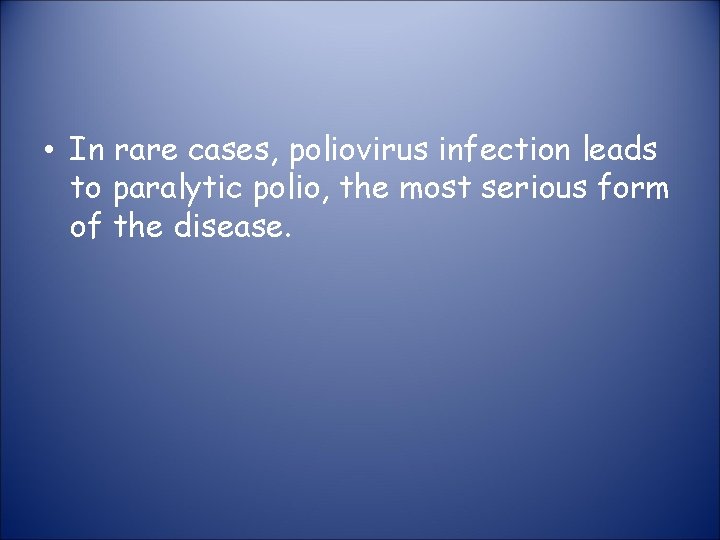  • In rare cases, poliovirus infection leads to paralytic polio, the most serious