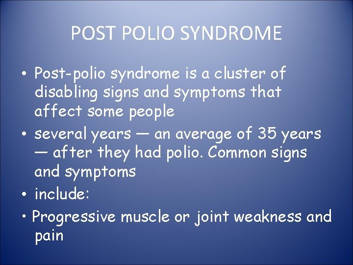 POST POLIO SYNDROME • Post-polio syndrome is a cluster of disabling signs and symptoms