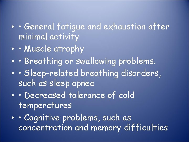  • • General fatigue and exhaustion after minimal activity • • Muscle atrophy