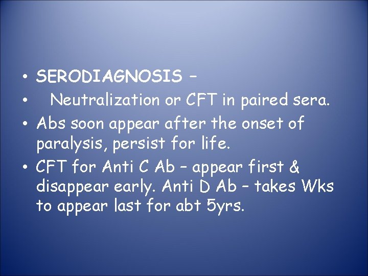  • SERODIAGNOSIS – • Neutralization or CFT in paired sera. • Abs soon