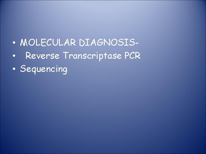  • MOLECULAR DIAGNOSIS • Reverse Transcriptase PCR • Sequencing 