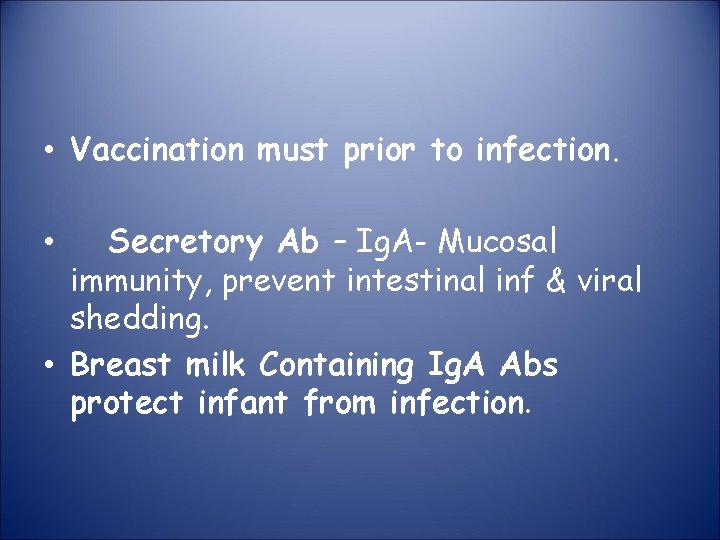  • Vaccination must prior to infection. Secretory Ab – Ig. A- Mucosal immunity,