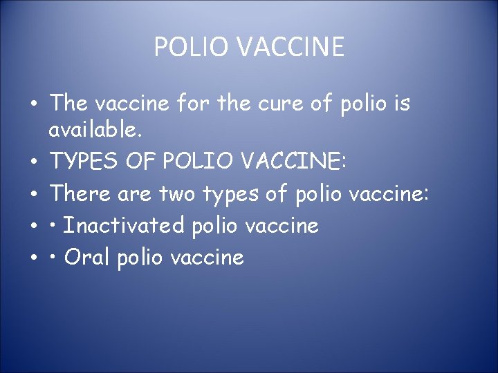 POLIO VACCINE • The vaccine for the cure of polio is available. • TYPES