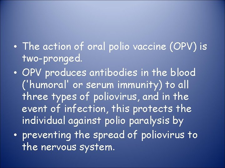  • The action of oral polio vaccine (OPV) is two-pronged. • OPV produces