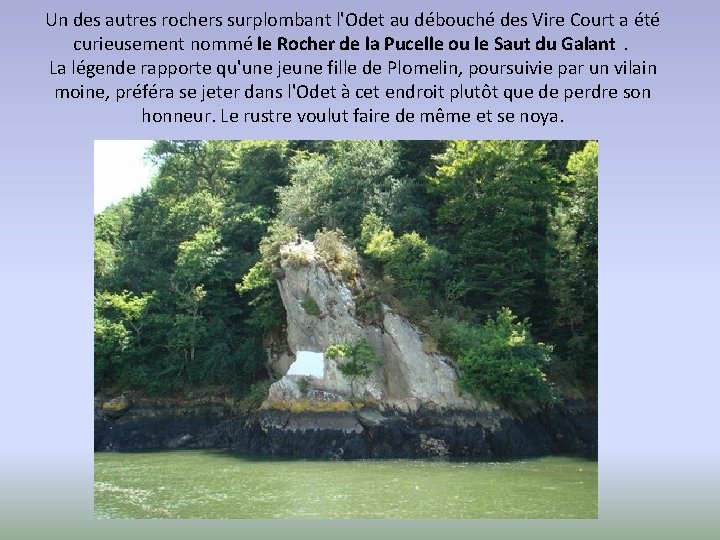 Un des autres rochers surplombant l'Odet au débouché des Vire Court a été curieusement