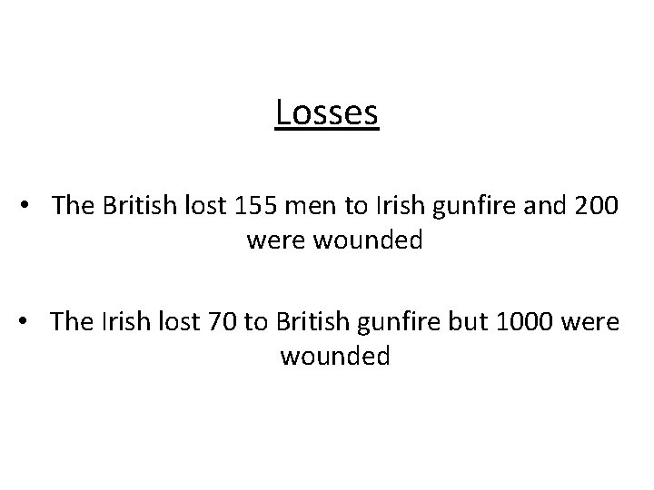 Losses • The British lost 155 men to Irish gunfire and 200 were wounded