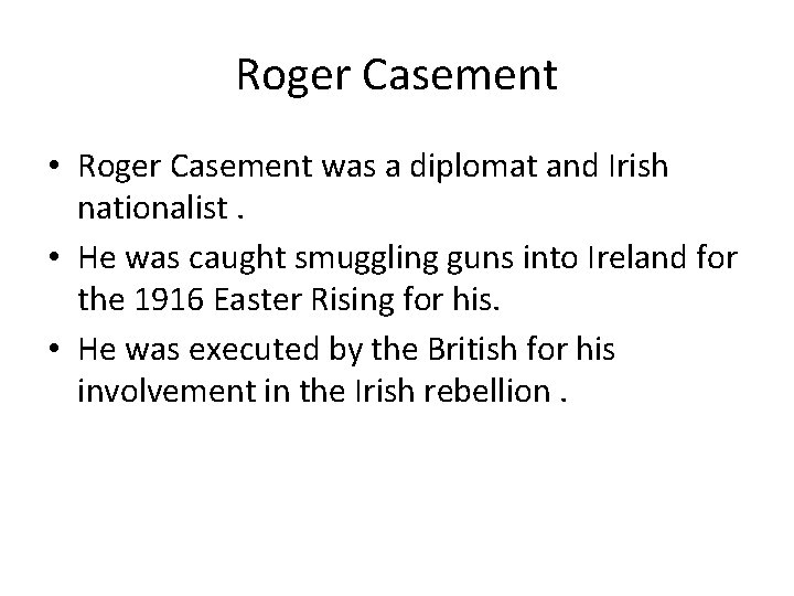Roger Casement • Roger Casement was a diplomat and Irish nationalist. • He was