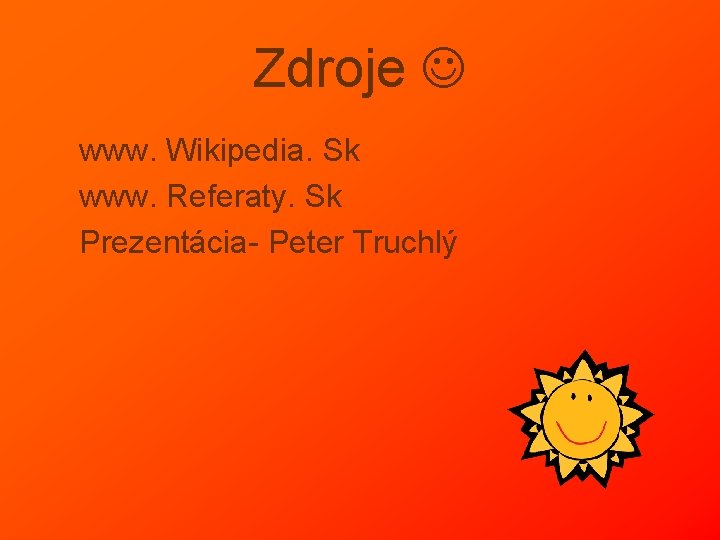 Zdroje www. Wikipedia. Sk www. Referaty. Sk Prezentácia- Peter Truchlý Zdroje www. Wikipedia. Sk www. Referaty. Sk Prezentácia- Peter Truchlý