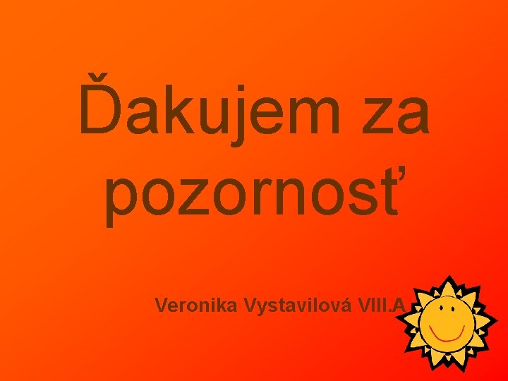 Ďakujem za pozornosť Veronika Vystavilová VIII. A Ďakujem za pozornosť Veronika Vystavilová VIII. A