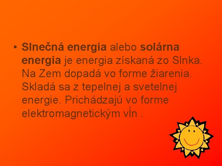 • Slnečná energia alebo solárna energia je energia získaná zo Slnka. Na Zem • Slnečná energia alebo solárna energia je energia získaná zo Slnka. Na Zem
