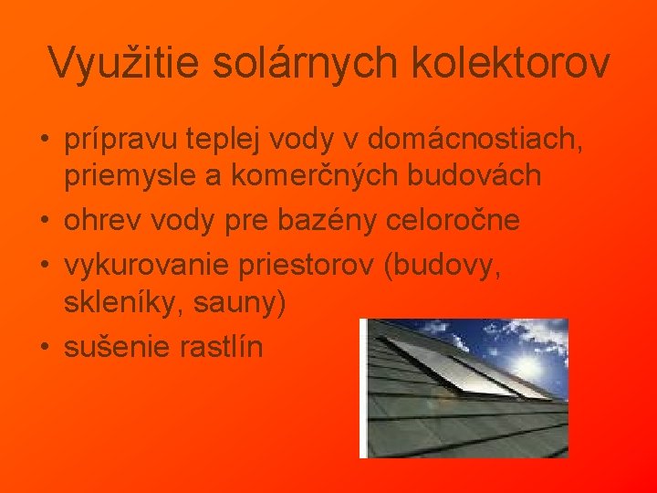 Využitie solárnych kolektorov • prípravu teplej vody v domácnostiach, priemysle a komerčných budovách • Využitie solárnych kolektorov • prípravu teplej vody v domácnostiach, priemysle a komerčných budovách •