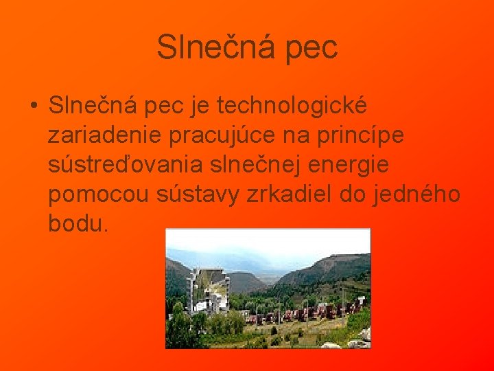 Slnečná pec • Slnečná pec je technologické zariadenie pracujúce na princípe sústreďovania slnečnej energie Slnečná pec • Slnečná pec je technologické zariadenie pracujúce na princípe sústreďovania slnečnej energie