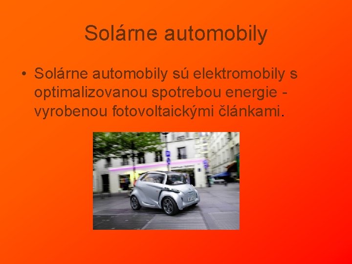 Solárne automobily • Solárne automobily sú elektromobily s optimalizovanou spotrebou energie vyrobenou fotovoltaickými článkami. Solárne automobily • Solárne automobily sú elektromobily s optimalizovanou spotrebou energie vyrobenou fotovoltaickými článkami.