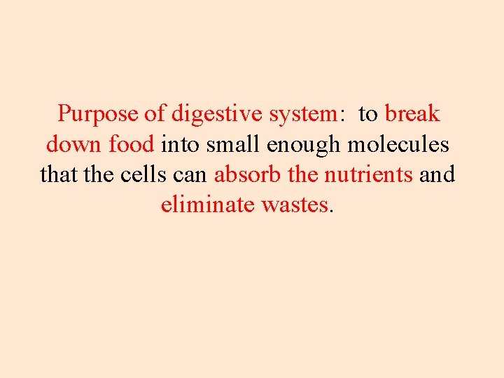 Purpose of digestive system: to break down food into small enough molecules that the