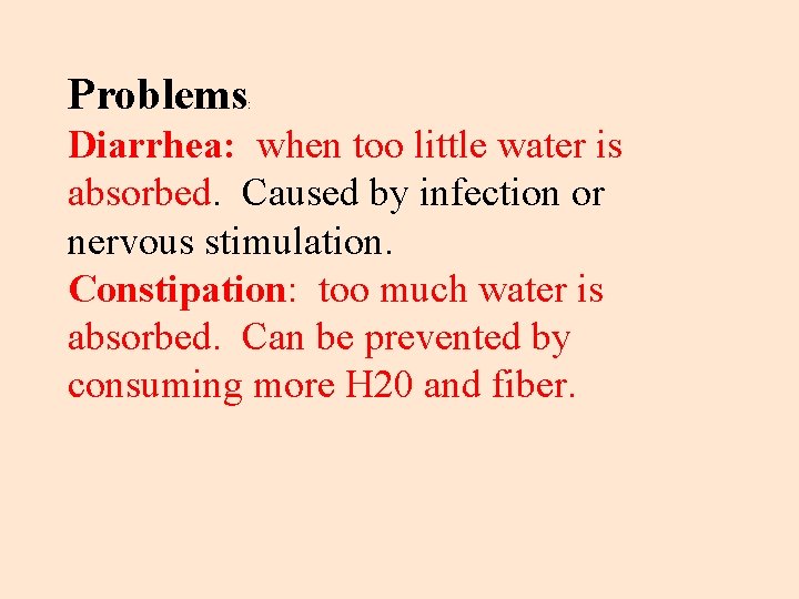 Problems : Diarrhea: when too little water is absorbed. Caused by infection or nervous