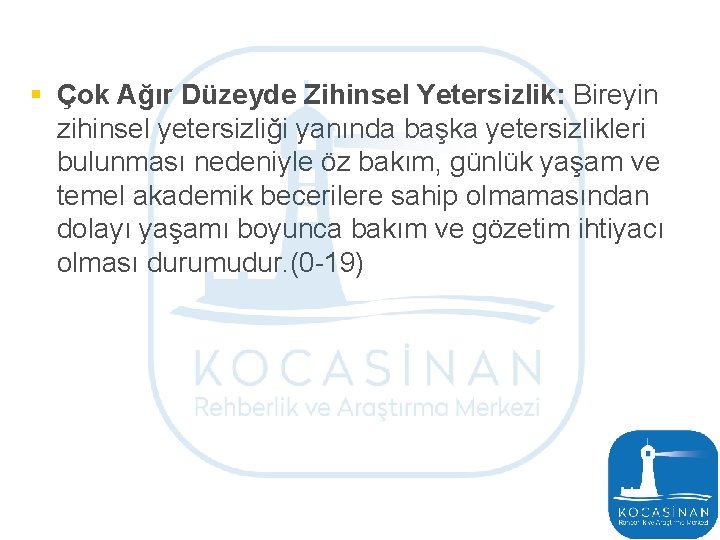 § Çok Ağır Düzeyde Zihinsel Yetersizlik: Bireyin zihinsel yetersizliği yanında başka yetersizlikleri bulunması nedeniyle