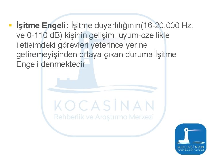 § İşitme Engeli: İşitme duyarlılığının(16 -20. 000 Hz. ve 0 -110 d. B) kişinin