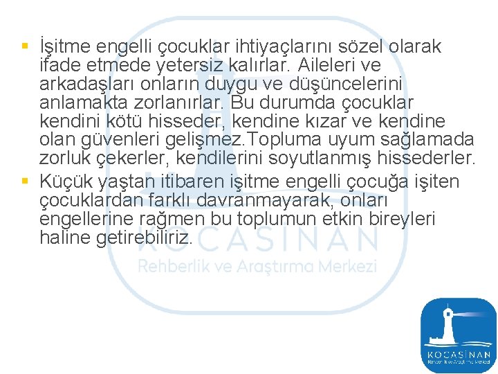 § İşitme engelli çocuklar ihtiyaçlarını sözel olarak ifade etmede yetersiz kalırlar. Aileleri ve arkadaşları