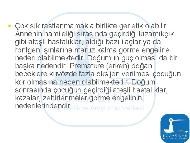 § Çok sık rastlanmamakla birlikte genetik olabilir. Annenin hamileliği sırasında geçirdiği kızamıkçık gibi ateşli