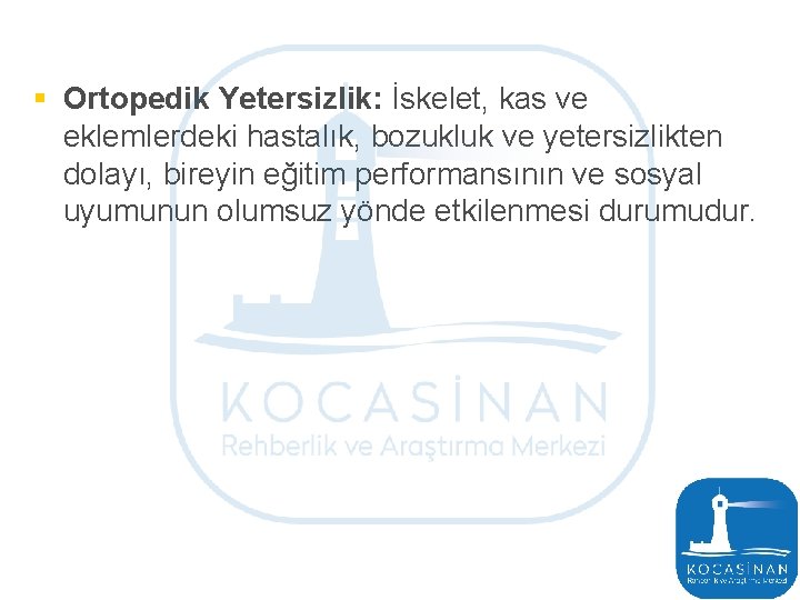 § Ortopedik Yetersizlik: İskelet, kas ve eklemlerdeki hastalık, bozukluk ve yetersizlikten dolayı, bireyin eğitim