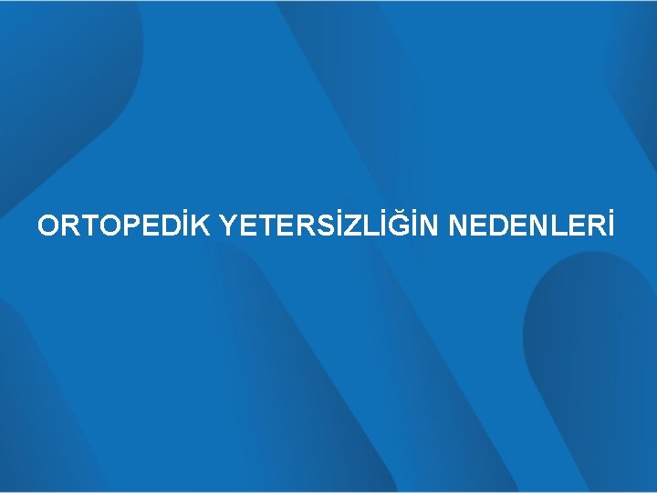 ORTOPEDİK YETERSİZLİĞİN NEDENLERİ 