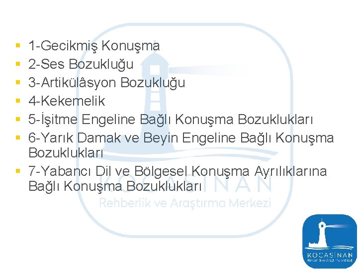 § § § 1 -Gecikmiş Konuşma 2 -Ses Bozukluğu 3 -Artikülâsyon Bozukluğu 4 -Kekemelik