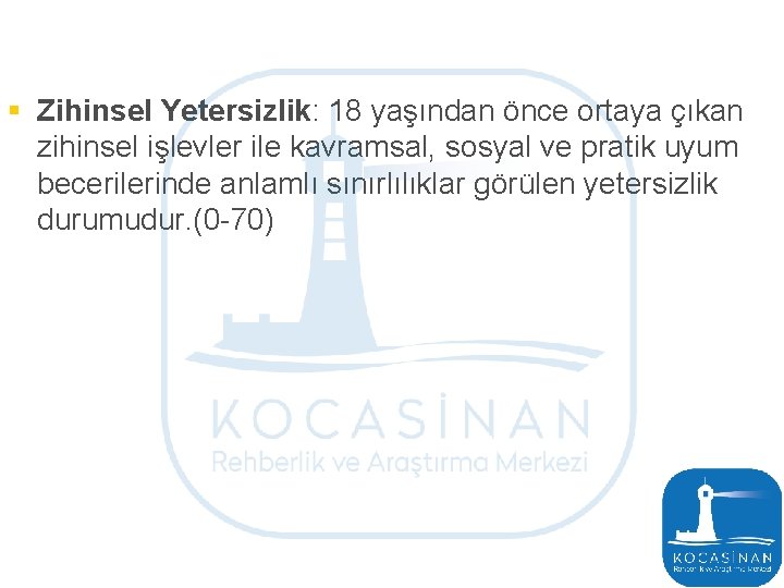 § Zihinsel Yetersizlik: 18 yaşından önce ortaya çıkan zihinsel işlevler ile kavramsal, sosyal ve