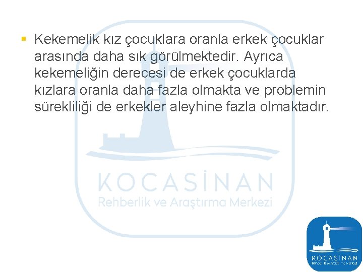 § Kekemelik kız çocuklara oranla erkek çocuklar arasında daha sık görülmektedir. Ayrıca kekemeliğin derecesi