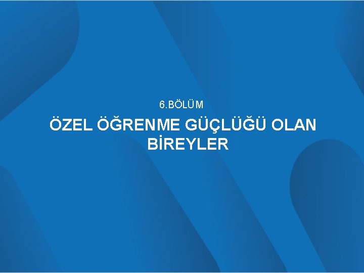 6. BÖLÜM ÖZEL ÖĞRENME GÜÇLÜĞÜ OLAN BİREYLER 