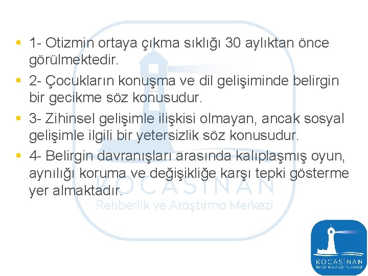 § 1 - Otizmin ortaya çıkma sıklığı 30 aylıktan önce görülmektedir. § 2 -