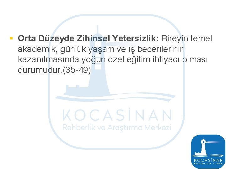 § Orta Düzeyde Zihinsel Yetersizlik: Bireyin temel akademik, günlük yaşam ve iş becerilerinin kazanılmasında