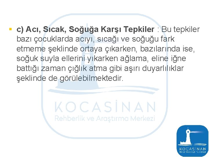 § c) Acı, Sıcak, Soğuğa Karşı Tepkiler : Bu tepkiler bazı çocuklarda acıyı, sıcağı