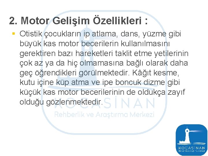 2. Motor Gelişim Özellikleri : § Otistik çocukların ip atlama, dans, yüzme gibi büyük