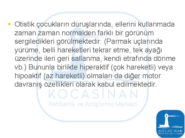 § Otistik çocukların duruşlarında, ellerini kullanmada zaman normalden farklı bir görünüm sergiledikleri görülmektedir. (Parmak