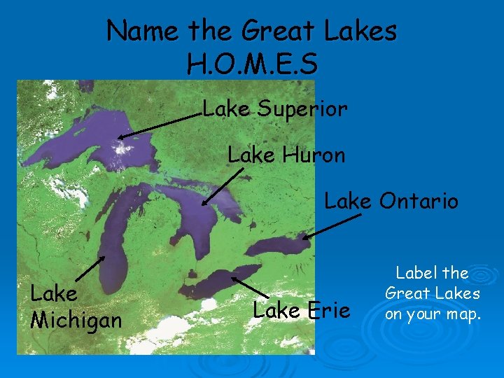 Name the Great Lakes H. O. M. E. S Lake Superior Lake Huron Lake